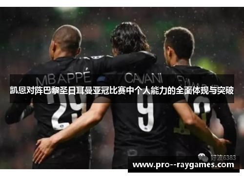 凯恩对阵巴黎圣日耳曼亚冠比赛中个人能力的全面体现与突破