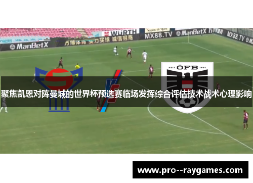 聚焦凯恩对阵曼城的世界杯预选赛临场发挥综合评估技术战术心理影响 聚焦凯恩对阵曼城的世界杯预选赛临场发挥综合评估技术战术心理影响