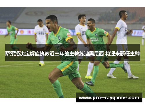 萨索洛决定解雇执教近三年的主教练迪奥尼西 将迎来新任主帅