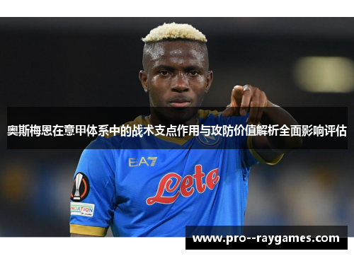 奥斯梅恩在意甲体系中的战术支点作用与攻防价值解析全面影响评估
