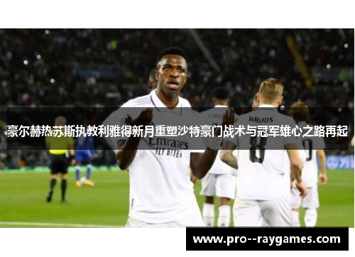 豪尔赫热苏斯执教利雅得新月重塑沙特豪门战术与冠军雄心之路再起 豪尔赫热苏斯执教利雅得新月重塑沙特豪门战术与冠军雄心之路再起