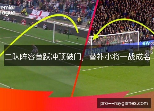 二队阵容鱼跃冲顶破门，替补小将一战成名